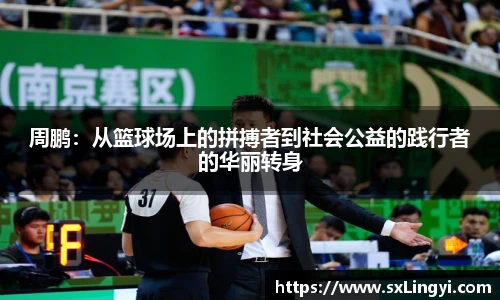 周鵬：從籃球場上的拼搏者到社會公益的踐行者的華麗轉身